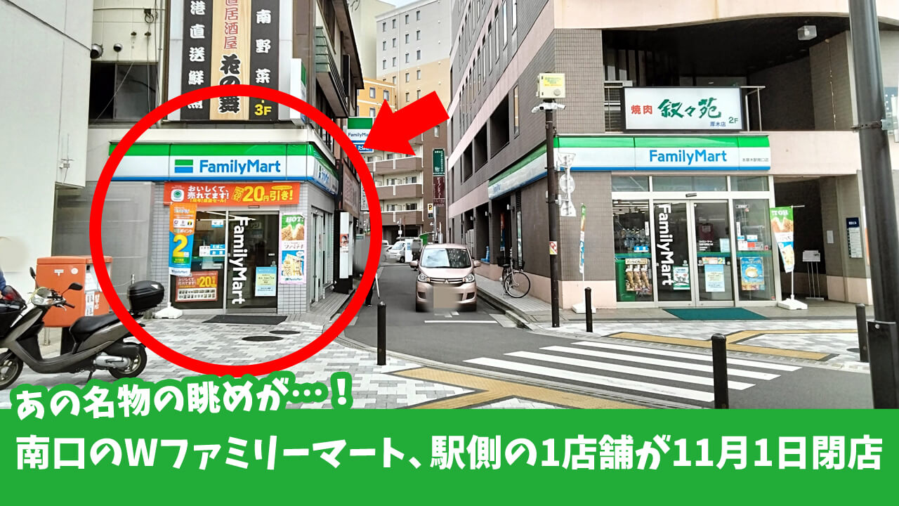 【あの南口名物の眺めが…！】本厚木駅南口駅前に2店並んだ「ファミリーマート」の1店が11月1日閉店！一部商品は半額で販売中。