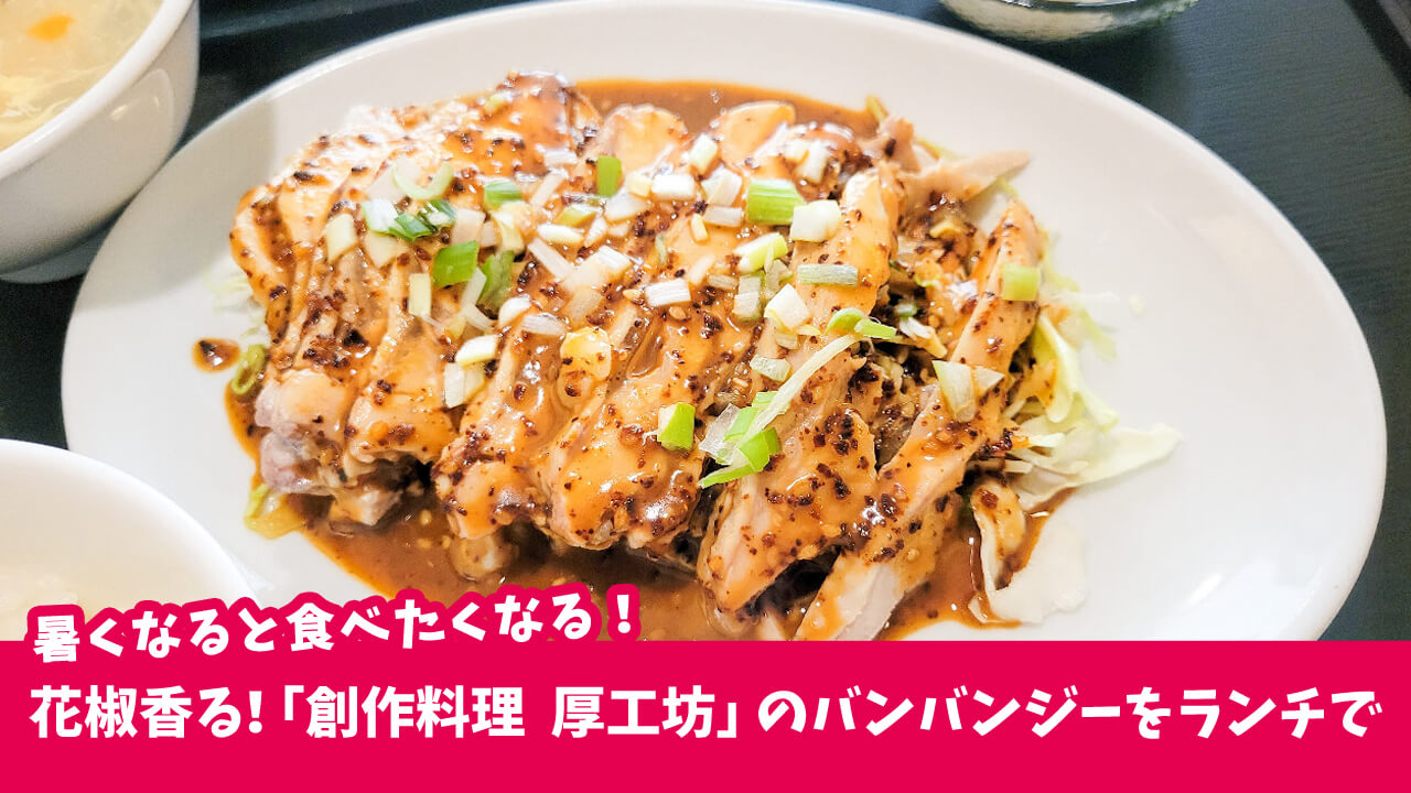 花椒香る！「創作料理　厚工坊」のバンバンジーがクセになる味だった♪ランチタイムに潜入！［厚木市中町］