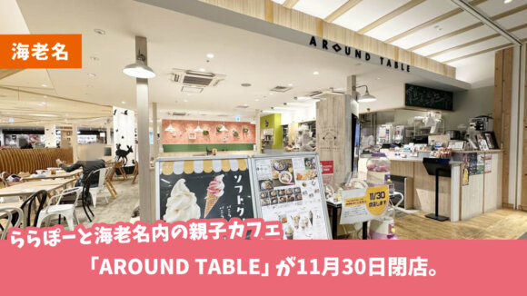 ららぽーと海老名内の親子カフェ「AROUND TABLE」が11月30日閉店。子連れに助かるカフェでした。